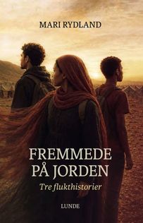 Fremmede p&aring; jorden: tre flukthistorier - Mari Rydland