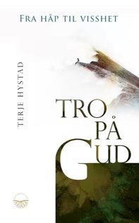 Tro p&aring; Gud: Fra h&aring;p til visshet - Terje Hystad