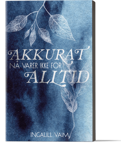 Akkurat nå varer ikke for alltid - Ingalill Vaim