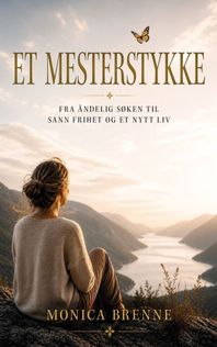 Et mesterstykke: Fra &aring;ndelig s&oslash;ken til sann frihet og et nytt liv - Monica Brenne